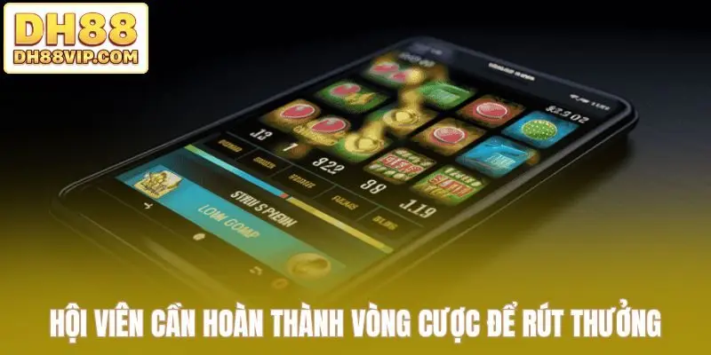 Hội viên cần hoàn thành vòng cược để rút thưởng