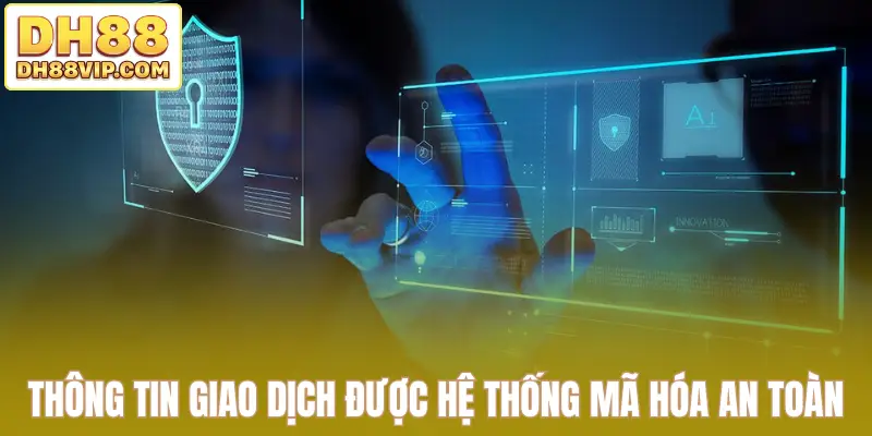 Thông tin giao dịch được hệ thống mã hóa an toàn